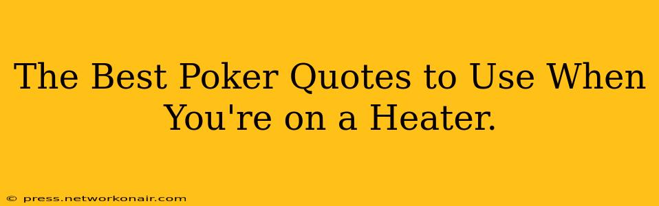 The Best Poker Quotes to Use When You're on a Heater.