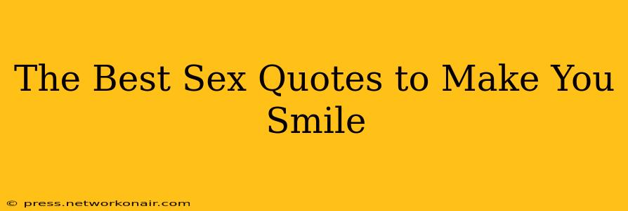 The Best Sex Quotes to Make You Smile The Best Sex Quotes to Make You Smile