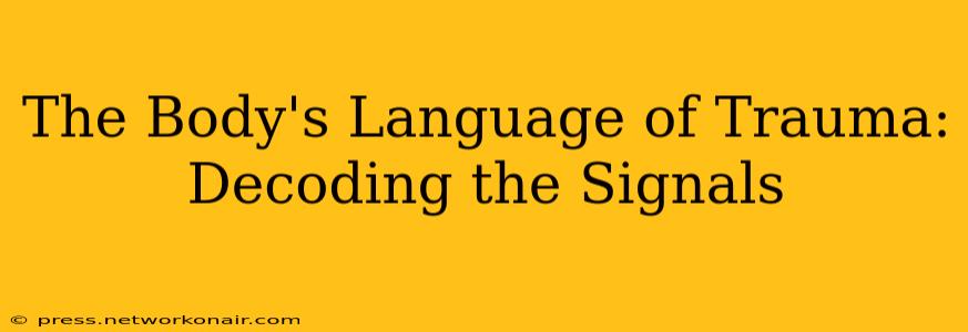 The Body's Language of Trauma: Decoding the Signals