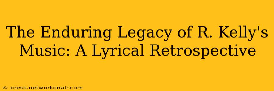 The Enduring Legacy of R. Kelly's Music: A Lyrical Retrospective