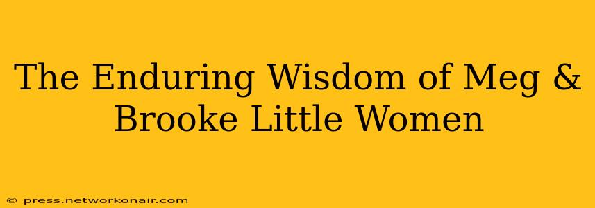 The Enduring Wisdom of Meg & Brooke Little Women