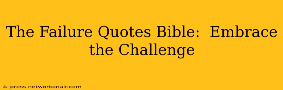 The Failure Quotes Bible:  Embrace the Challenge