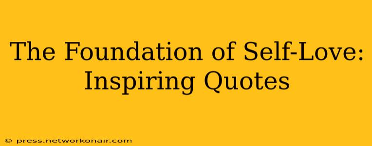 The Foundation of Self-Love: Inspiring Quotes