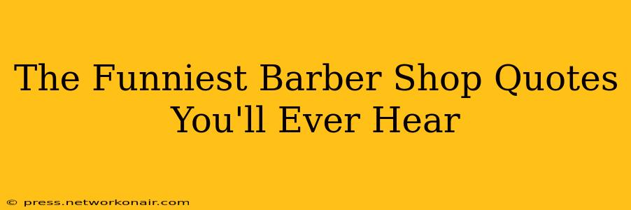 The Funniest Barber Shop Quotes You'll Ever Hear