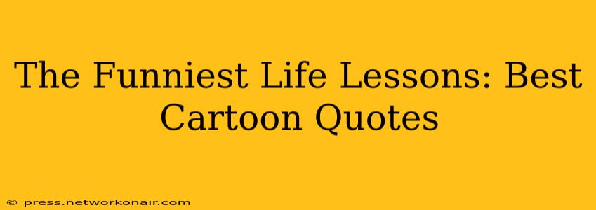 The Funniest Life Lessons: Best Cartoon Quotes