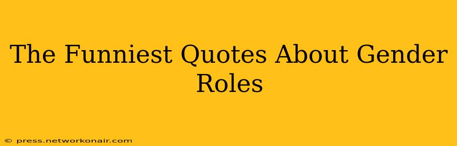 The Funniest Quotes About Gender Roles