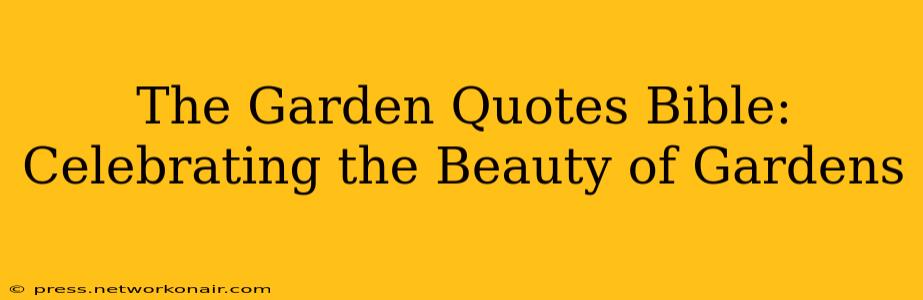 The Garden Quotes Bible: Celebrating the Beauty of Gardens