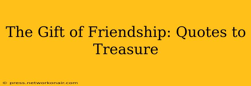 The Gift of Friendship: Quotes to Treasure
