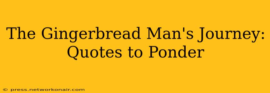 The Gingerbread Man's Journey: Quotes to Ponder