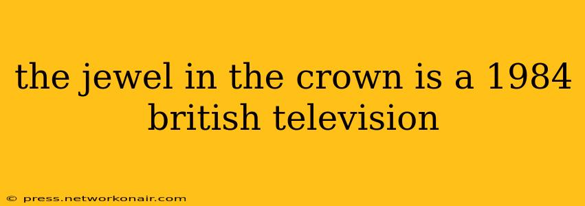 the jewel in the crown is a 1984 british television