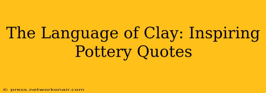 The Language of Clay: Inspiring Pottery Quotes