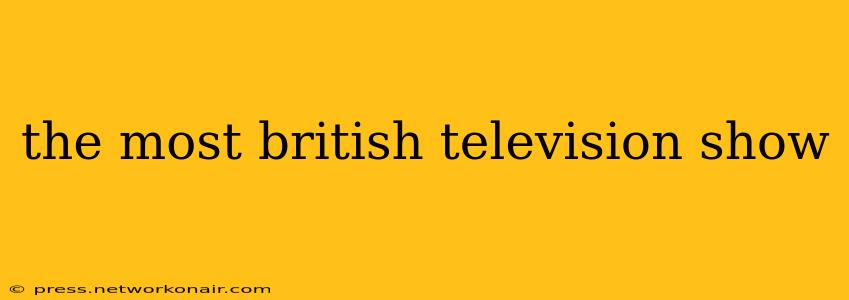 the most british television show
