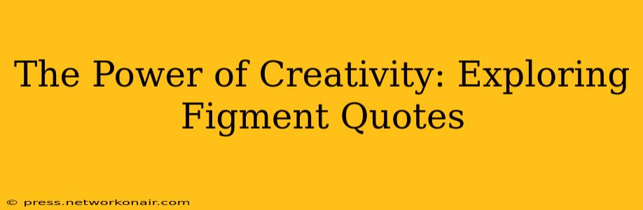The Power of Creativity: Exploring Figment Quotes