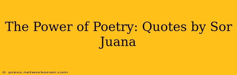 The Power of Poetry: Quotes by Sor Juana