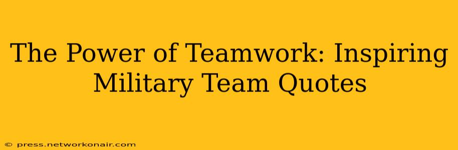 The Power of Teamwork: Inspiring Military Team Quotes