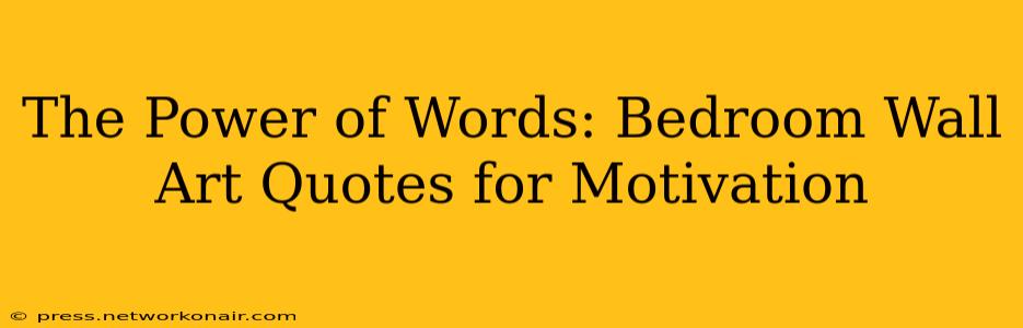 The Power of Words: Bedroom Wall Art Quotes for Motivation