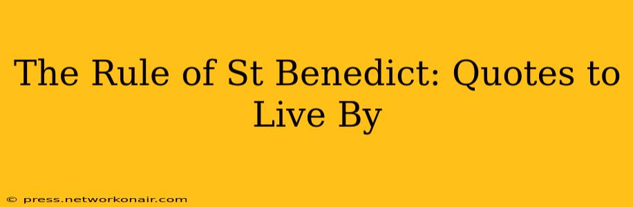 The Rule of St Benedict: Quotes to Live By