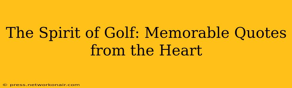 The Spirit of Golf: Memorable Quotes from the Heart