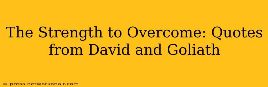 The Strength to Overcome: Quotes from David and Goliath