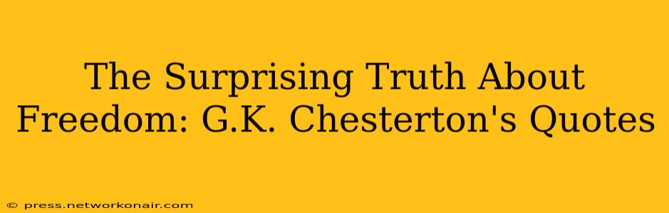 The Surprising Truth About Freedom: G.K. Chesterton's Quotes