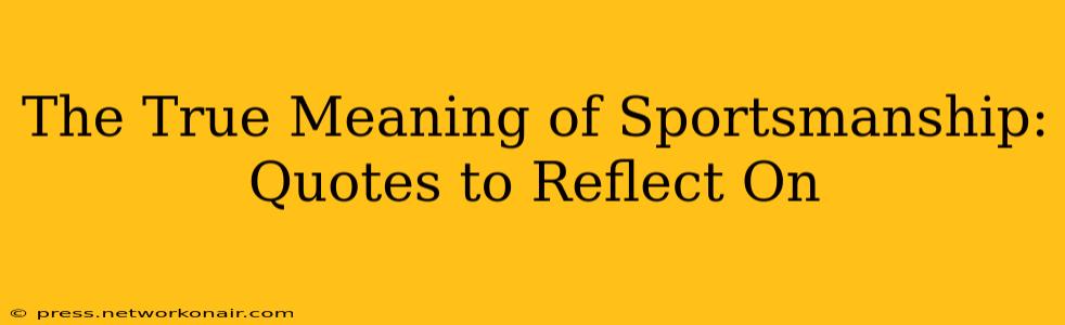 The True Meaning of Sportsmanship:  Quotes to Reflect On