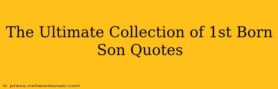 The Ultimate Collection of 1st Born Son Quotes