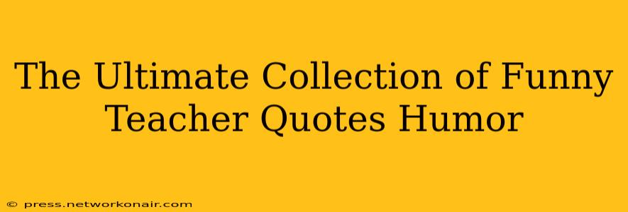The Ultimate Collection of Funny Teacher Quotes Humor