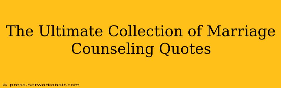 The Ultimate Collection of Marriage Counseling Quotes