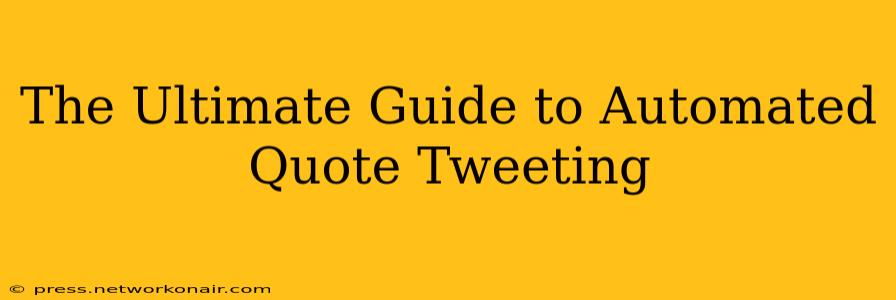 The Ultimate Guide to Automated Quote Tweeting