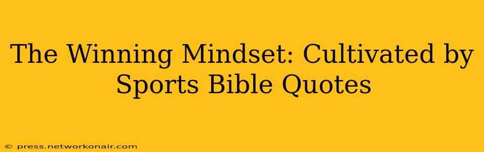 The Winning Mindset: Cultivated by Sports Bible Quotes