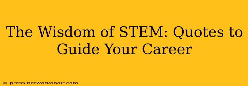 The Wisdom of STEM: Quotes to Guide Your Career