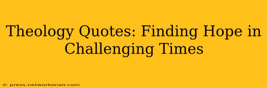 Theology Quotes: Finding Hope in Challenging Times