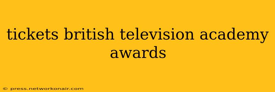 tickets british television academy awards