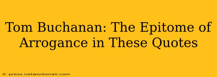 Tom Buchanan: The Epitome of Arrogance in These Quotes