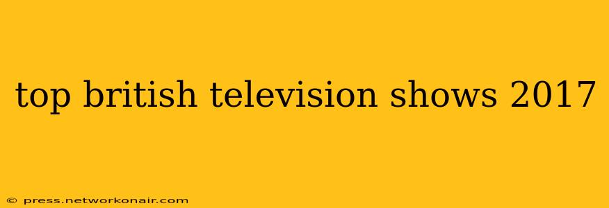 top british television shows 2017