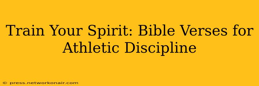 Train Your Spirit: Bible Verses for Athletic Discipline