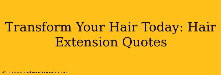 Transform Your Hair Today: Hair Extension Quotes