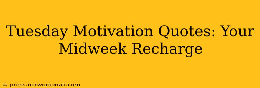 Tuesday Motivation Quotes: Your Midweek Recharge