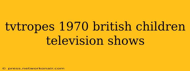 tvtropes 1970 british children television shows