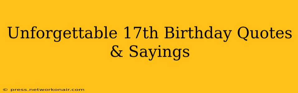 Unforgettable 17th Birthday Quotes & Sayings
