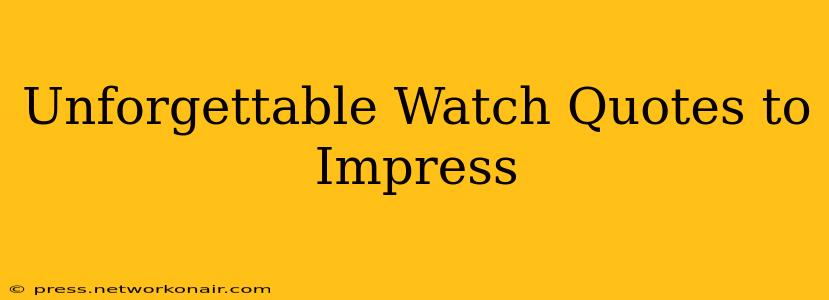 Unforgettable Watch Quotes to Impress