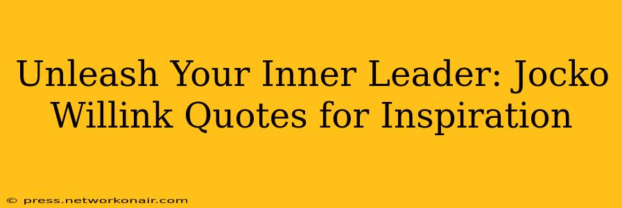 Unleash Your Inner Leader: Jocko Willink Quotes for Inspiration