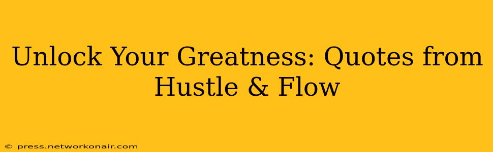 Unlock Your Greatness: Quotes from Hustle & Flow