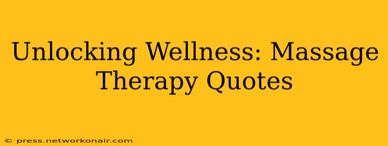 Unlocking Wellness: Massage Therapy Quotes