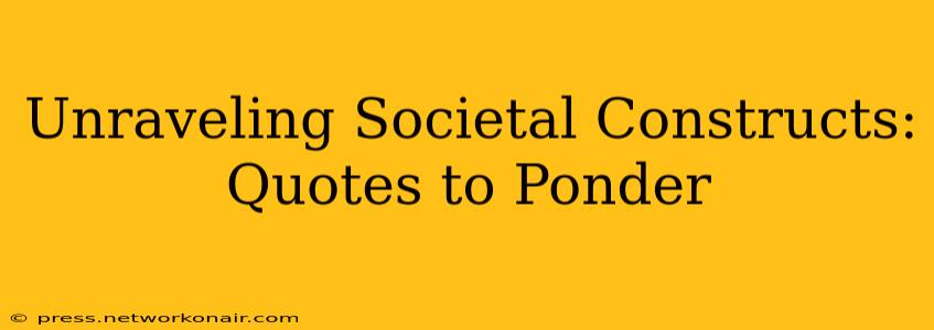 Unraveling Societal Constructs: Quotes to Ponder