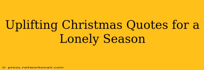Uplifting Christmas Quotes for a Lonely Season