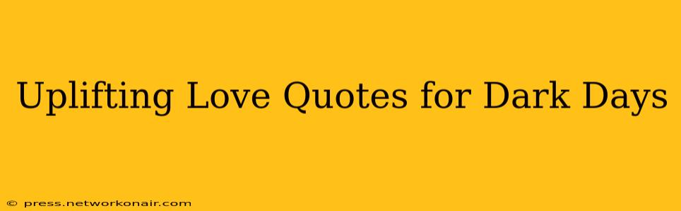 Uplifting Love Quotes for Dark Days