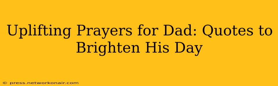 Uplifting Prayers for Dad: Quotes to Brighten His Day