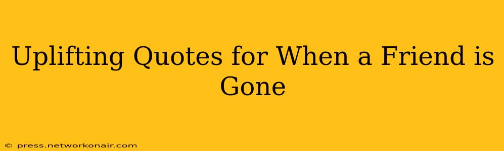 Uplifting Quotes for When a Friend is Gone