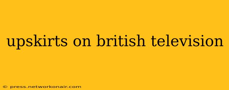 upskirts on british television
